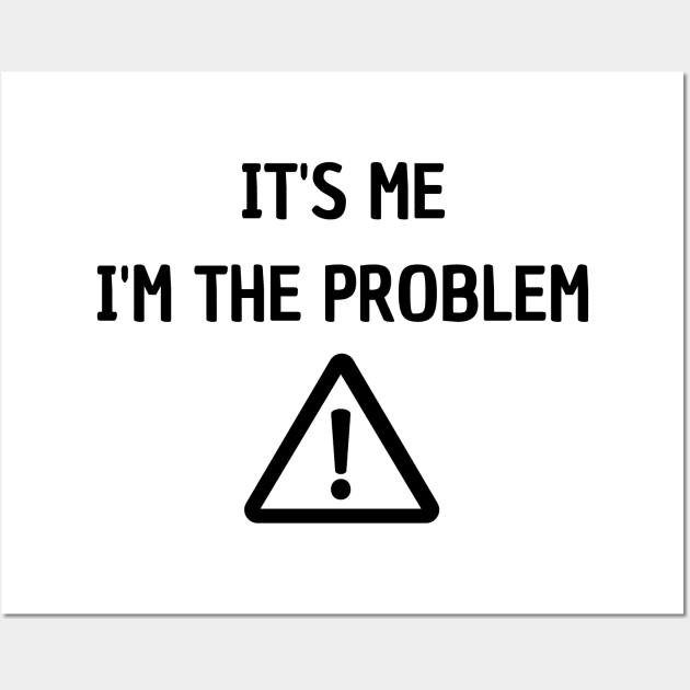 It's Me I'm The Problem Wall Art by mdr design